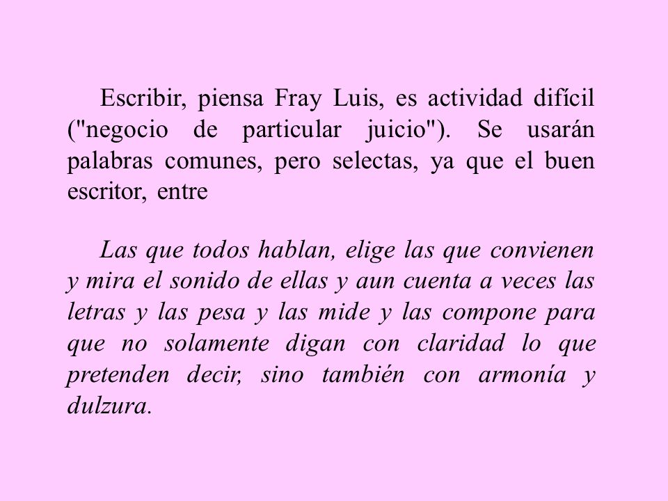 Escribir, piensa Fray Luis, es actividad difícil ( negocio de particular juicio ). Se usarán palabras comunes, pero selectas, ya que el buen escritor, entre