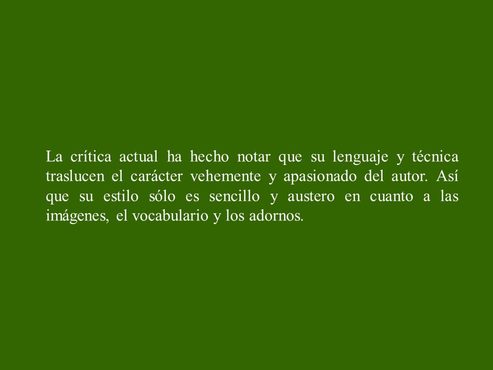 La crítica actual ha hecho notar que su lenguaje y técnica traslucen el carácter vehemente y apasionado del autor.