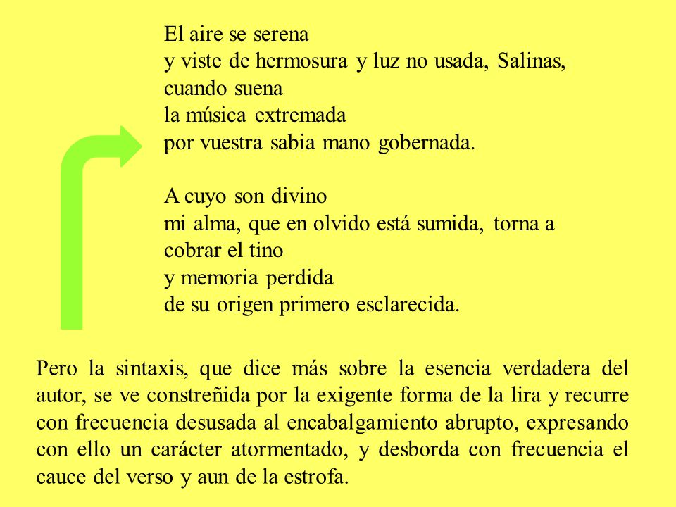 El aire se serena y viste de hermosura y luz no usada, Salinas, cuando suena. la música extremada.