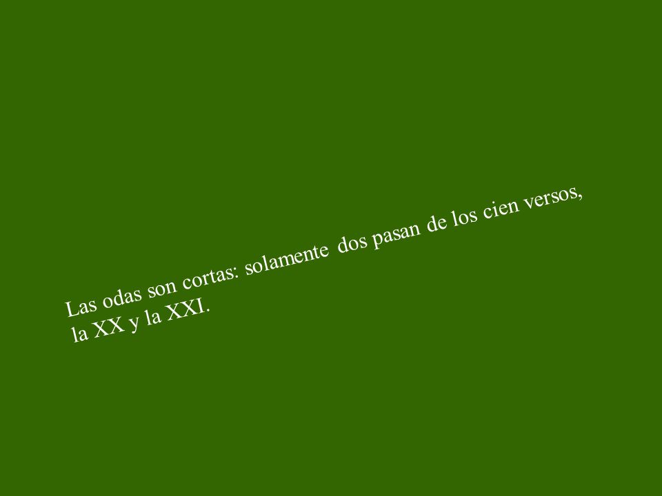 Las odas son cortas: solamente dos pasan de los cien versos, la XX y la XXI.
