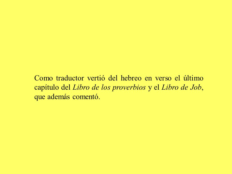 Como traductor vertió del hebreo en verso el último capítulo del Libro de los proverbios y el Libro de Job, que además comentó.