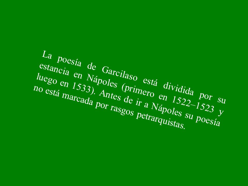 La poesía de Garcilaso está dividida por su estancia en Nápoles (primero en 1522–1523 y luego en 1533).