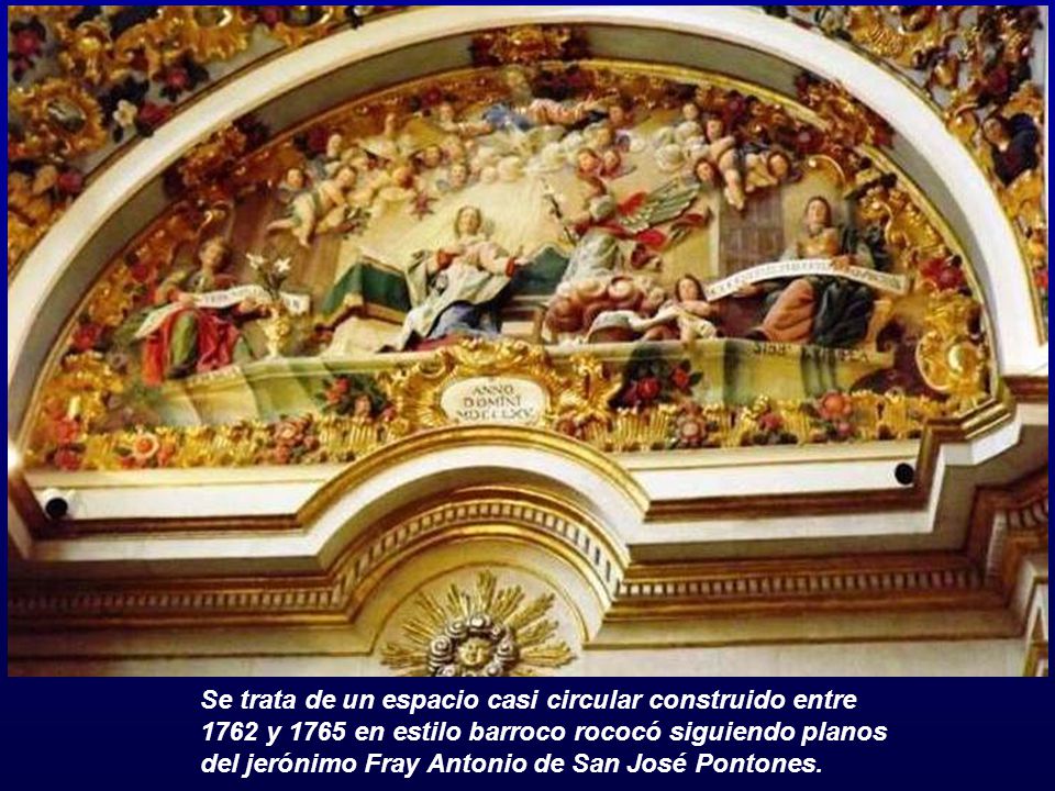 Se trata de un espacio casi circular construido entre 1762 y 1765 en estilo barroco rococó siguiendo planos del jerónimo Fray Antonio de San José Pontones.