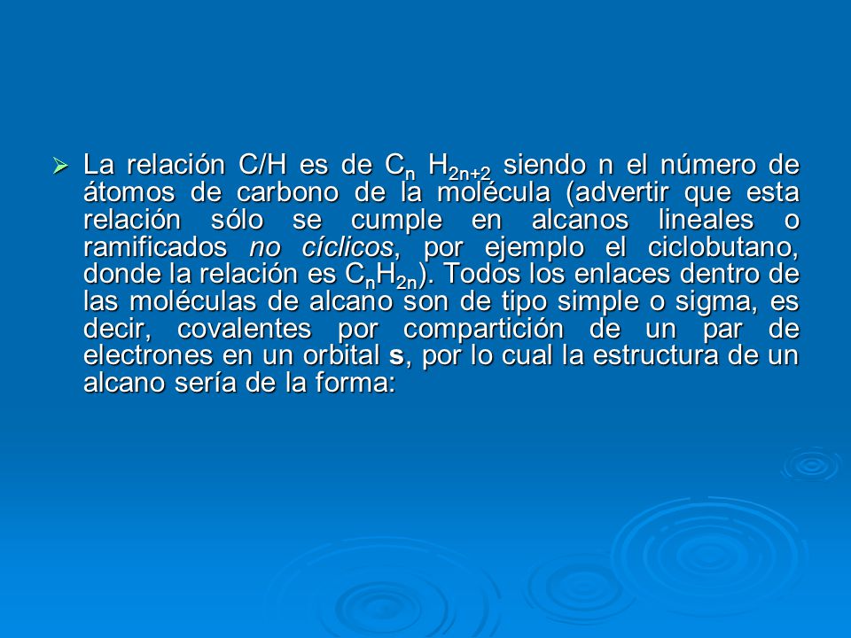 La relación C/H es de Cn H2n+2 siendo n el número de átomos de carbono de la molécula (advertir que esta relación sólo se cumple en alcanos lineales o ramificados no cíclicos, por ejemplo el ciclobutano, donde la relación es CnH2n).