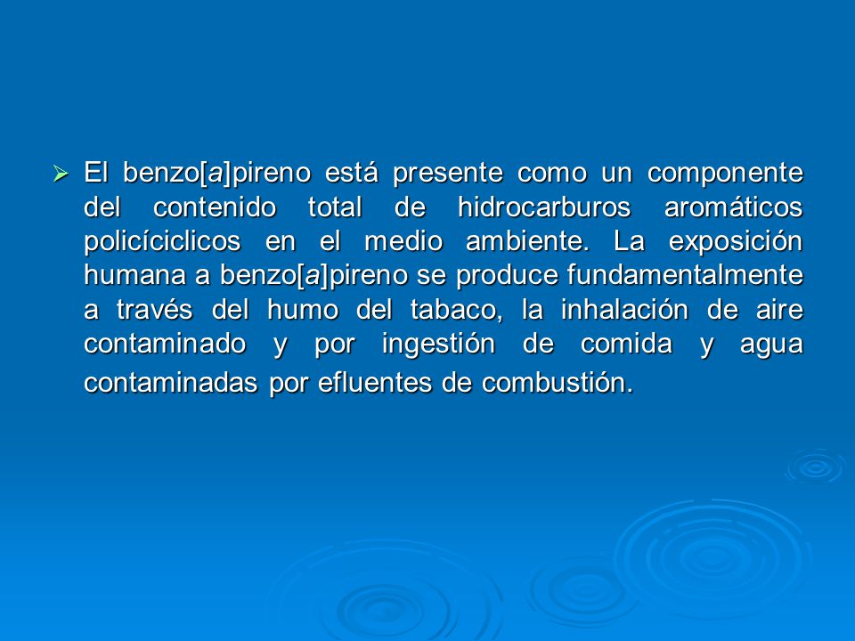 El benzo[a]pireno está presente como un componente del contenido total de hidrocarburos aromáticos policíciclicos en el medio ambiente.