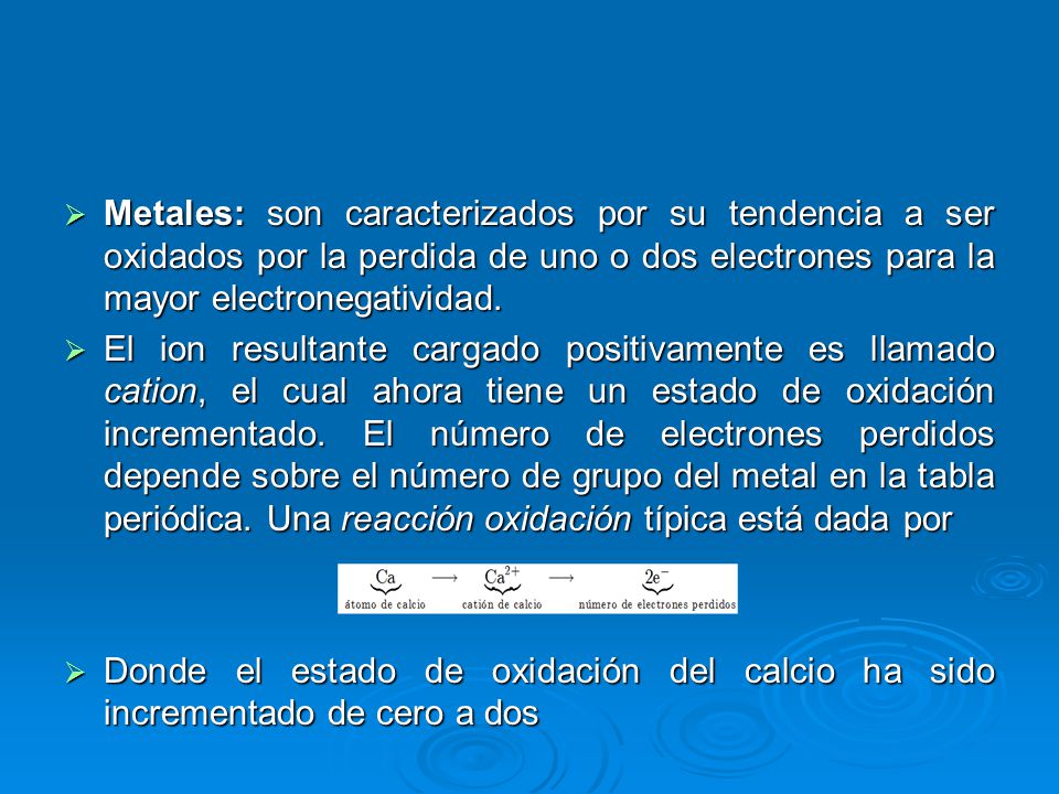 Metales: son caracterizados por su tendencia a ser oxidados por la perdida de uno o dos electrones para la mayor electronegatividad.