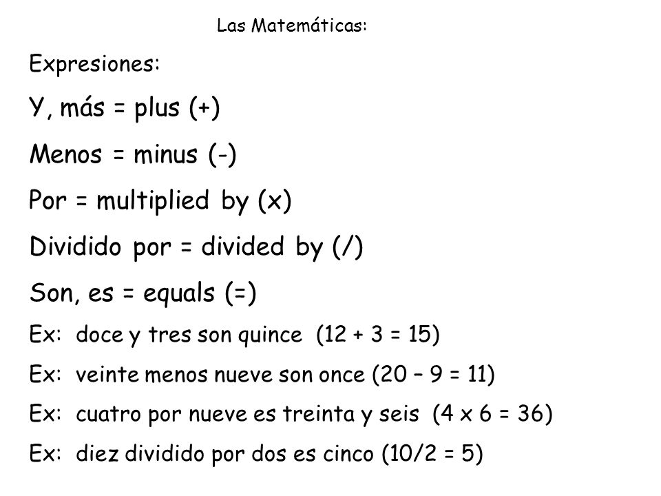 Dividido por = divided by (/) Son, es = equals (=)