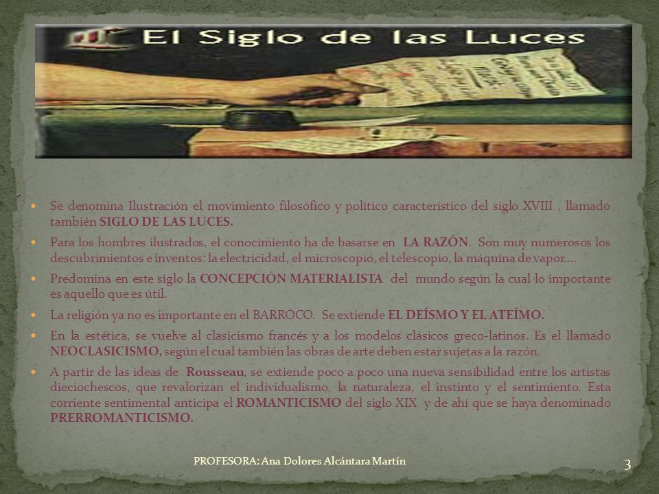 Se denomina Ilustración el movimiento filosófico y político característico del siglo XVIII , llamado también SIGLO DE LAS LUCES.