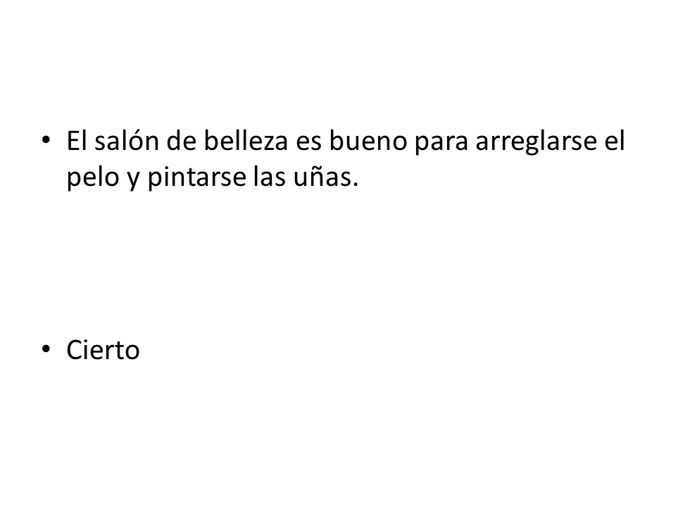 El salón de belleza es bueno para arreglarse el pelo y pintarse las uñas.