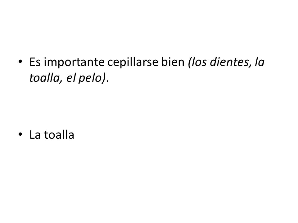 Es importante cepillarse bien (los dientes, la toalla, el pelo).