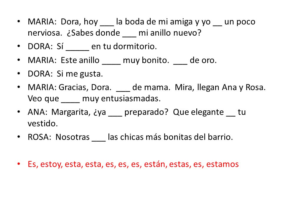 MARIA: Dora, hoy ___ la boda de mi amiga y yo __ un poco nerviosa