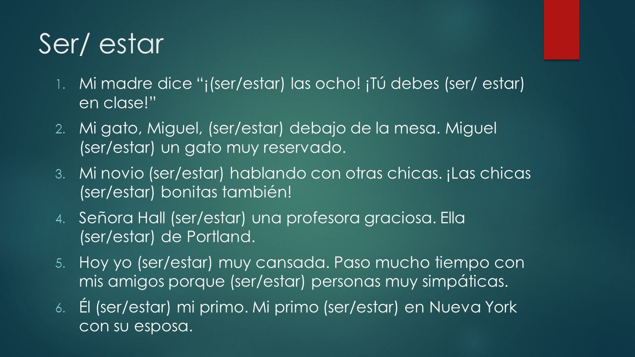 Ser/ estar Mi madre dice ¡(ser/estar) las ocho! ¡Tú debes (ser/ estar) en clase!