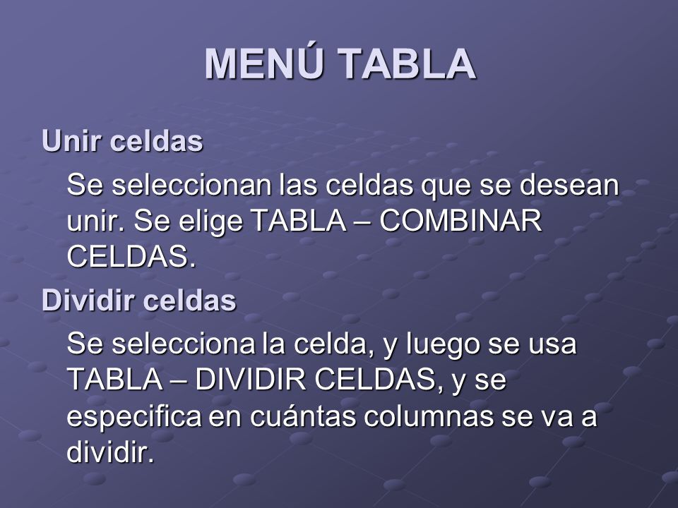 MENÚ TABLA Unir celdas. Se seleccionan las celdas que se desean unir. Se elige TABLA – COMBINAR CELDAS.