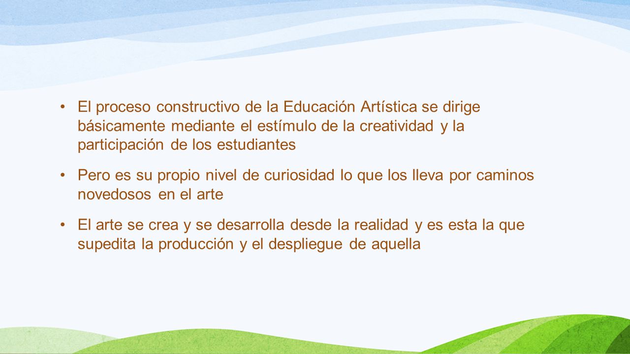 El proceso constructivo de la Educación Artística se dirige básicamente mediante el estímulo de la creatividad y la participación de los estudiantes