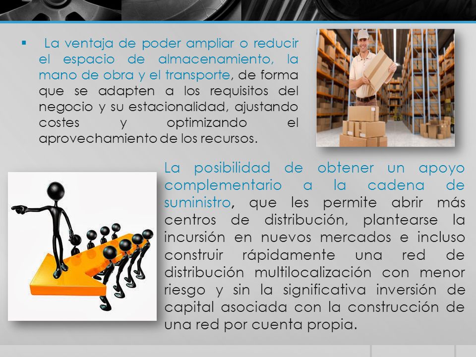 La ventaja de poder ampliar o reducir el espacio de almacenamiento, la mano de obra y el transporte, de forma que se adapten a los requisitos del negocio y su estacionalidad, ajustando costes y optimizando el aprovechamiento de los recursos.