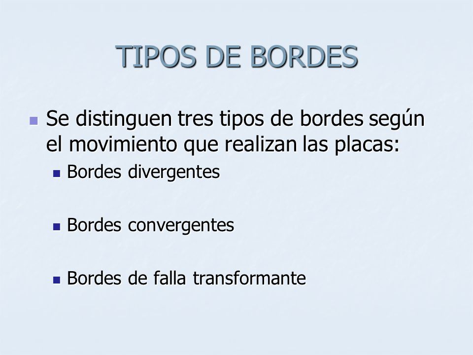 TIPOS DE BORDES Se distinguen tres tipos de bordes según el movimiento que realizan las placas: Bordes divergentes.