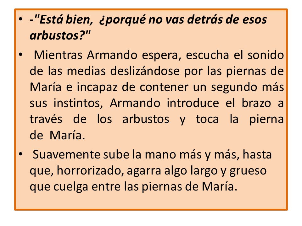 - Está bien, ¿porqué no vas detrás de esos arbustos