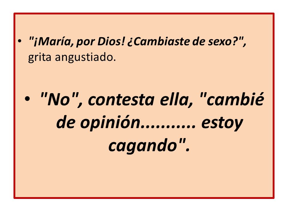 No , contesta ella, cambié de opinión estoy cagando .