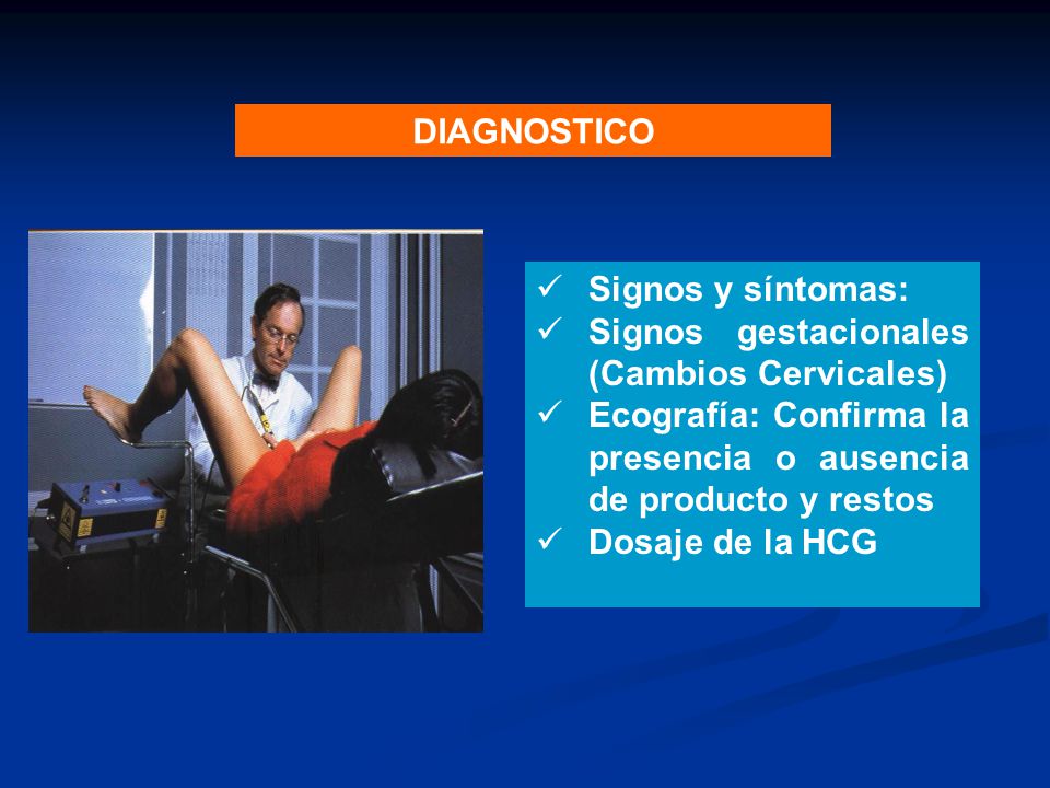 DIAGNOSTICO Signos y síntomas: Signos gestacionales (Cambios Cervicales) Ecografía: Confirma la presencia o ausencia de producto y restos.