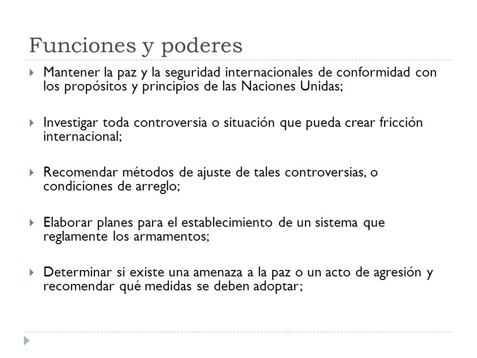 Funciones y poderes Mantener la paz y la seguridad internacionales de conformidad con los propósitos y principios de las Naciones Unidas;