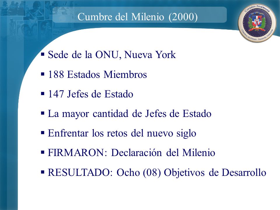 Cumbre del Milenio (2000) Sede de la ONU, Nueva York. 188 Estados Miembros. 147 Jefes de Estado. La mayor cantidad de Jefes de Estado.