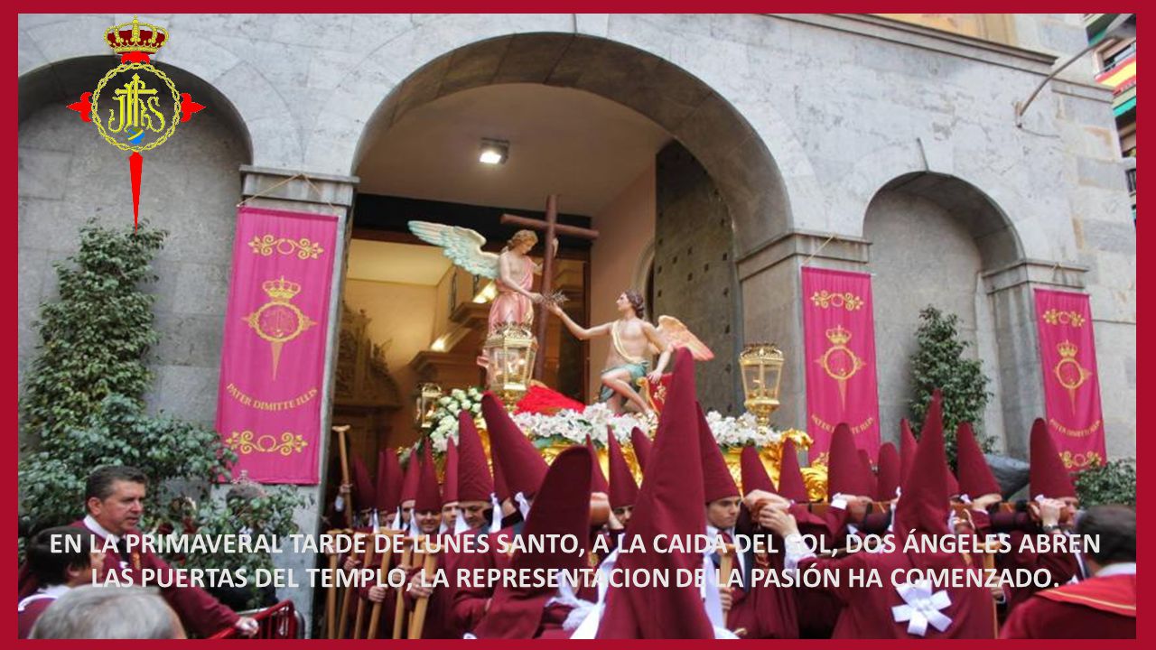 EN LA PRIMAVERAL TARDE DE LUNES SANTO, A LA CAIDA DEL SOL, DOS ÁNGELES ABREN LAS PUERTAS DEL TEMPLO, LA REPRESENTACION DE LA PASIÓN HA COMENZADO.