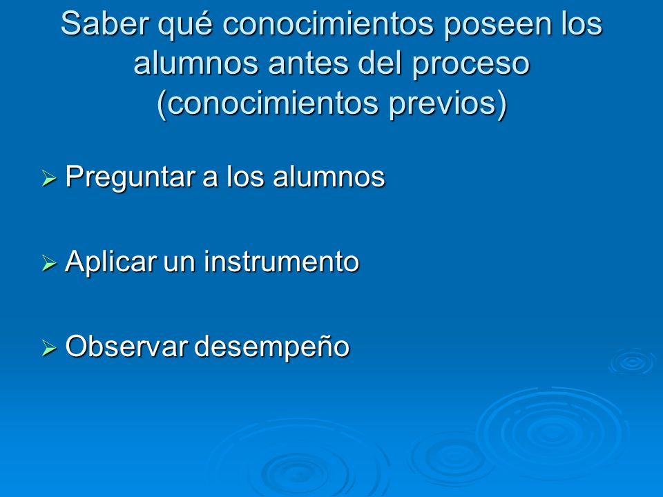 Saber qué conocimientos poseen los alumnos antes del proceso (conocimientos previos)