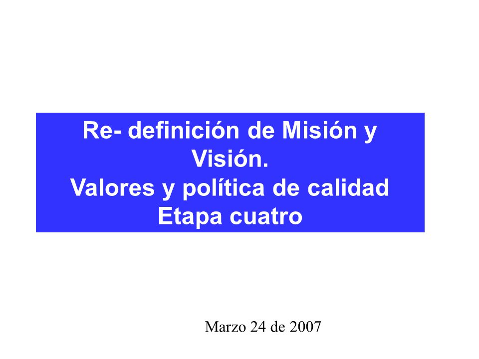 Re- definición de Misión y Visión. Valores y política de calidad