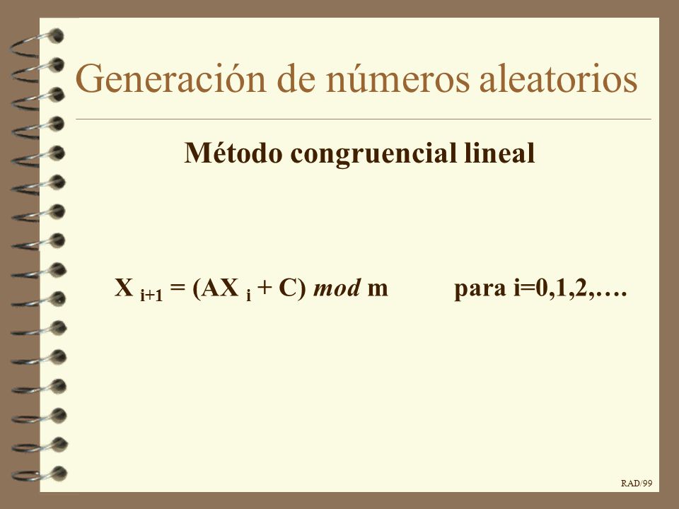 Método congruencial lineal X i+1 = (AX i + C) mod m para i=0,1,2,….