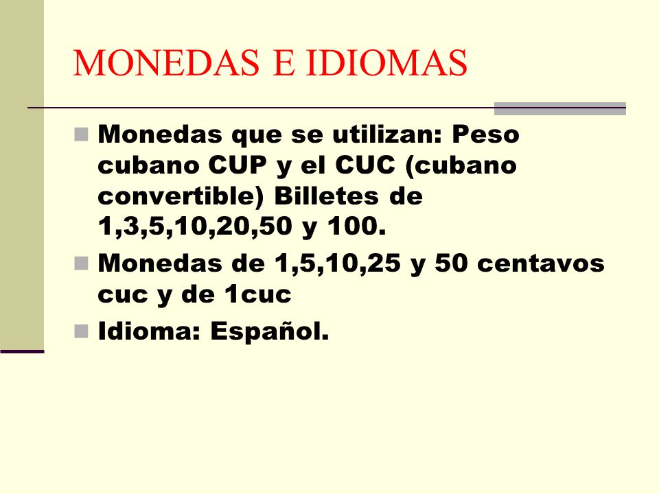 MONEDAS E IDIOMAS Monedas que se utilizan: Peso cubano CUP y el CUC (cubano convertible) Billetes de 1,3,5,10,20,50 y 100.