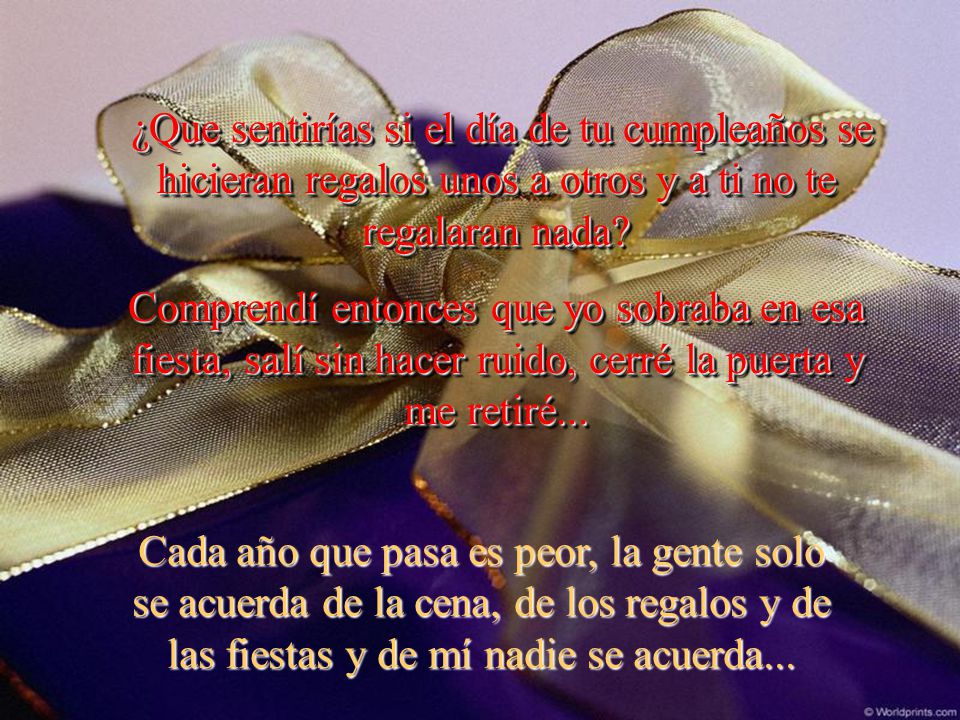 ¿Que sentirías si el día de tu cumpleaños se hicieran regalos unos a otros y a ti no te regalaran nada