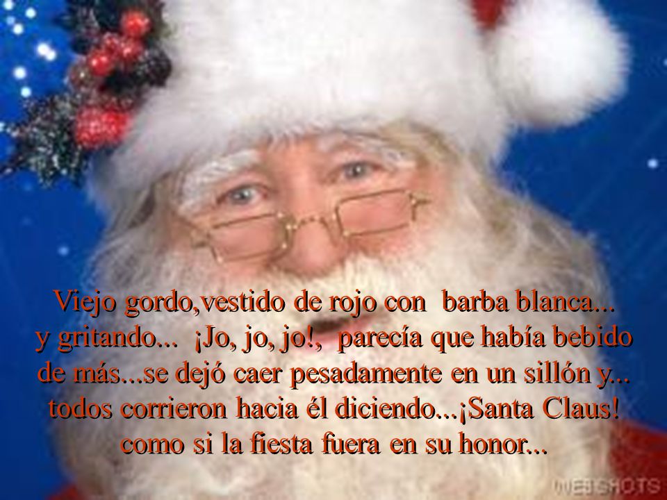Viejo gordo,vestido de rojo con barba blanca. y gritando. ¡Jo, jo, jo