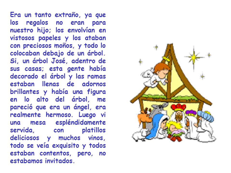 Era un tanto extraño, ya que los regalos no eran para nuestro hijo; los envolvían en vistosos papeles y los ataban con preciosos moños, y todo lo colocaban debajo de un árbol.