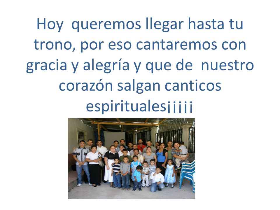 Hoy queremos llegar hasta tu trono, por eso cantaremos con gracia y alegría y que de nuestro corazón salgan canticos espirituales¡¡¡¡¡