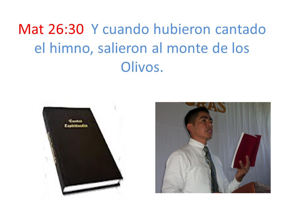 Mat 26:30 Y cuando hubieron cantado el himno, salieron al monte de los Olivos.