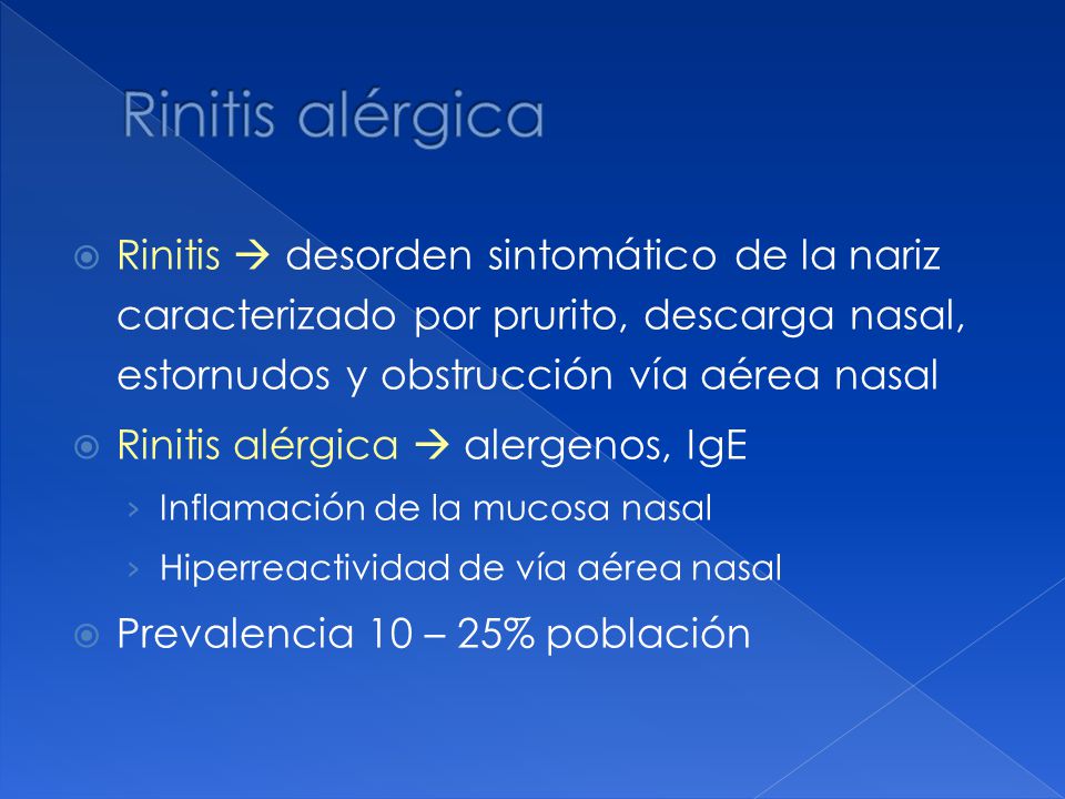 Rinitis alérgica Rinitis  desorden sintomático de la nariz caracterizado por prurito, descarga nasal, estornudos y obstrucción vía aérea nasal.