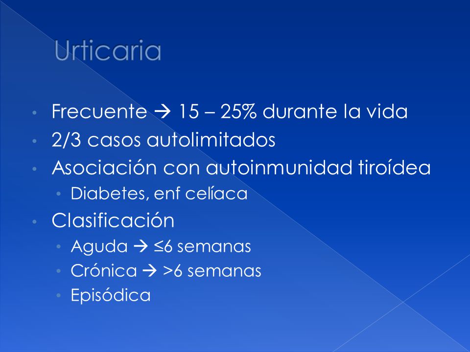 Urticaria Frecuente  15 – 25% durante la vida 2/3 casos autolimitados