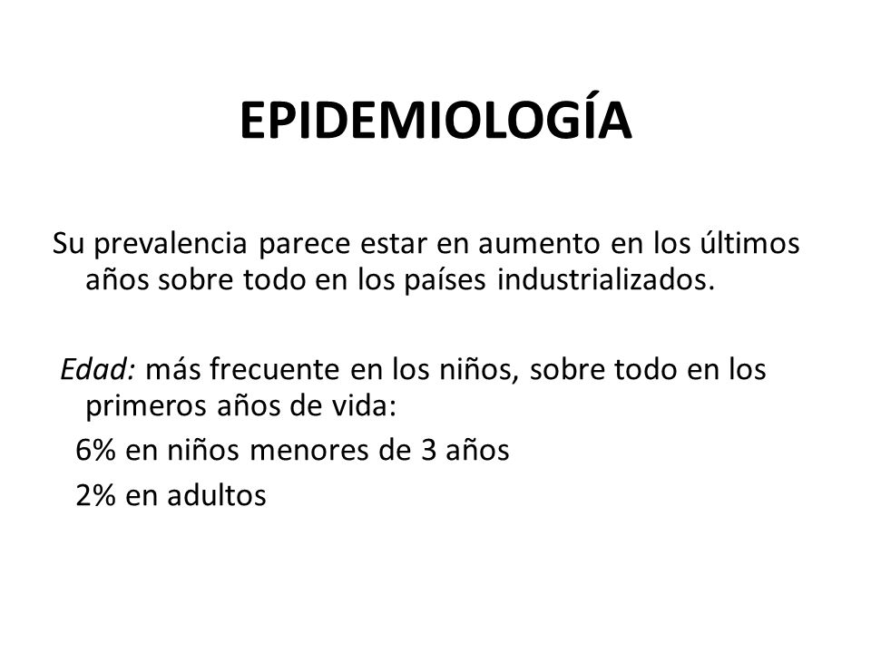 EPIDEMIOLOGÍA Su prevalencia parece estar en aumento en los últimos años sobre todo en los países industrializados.