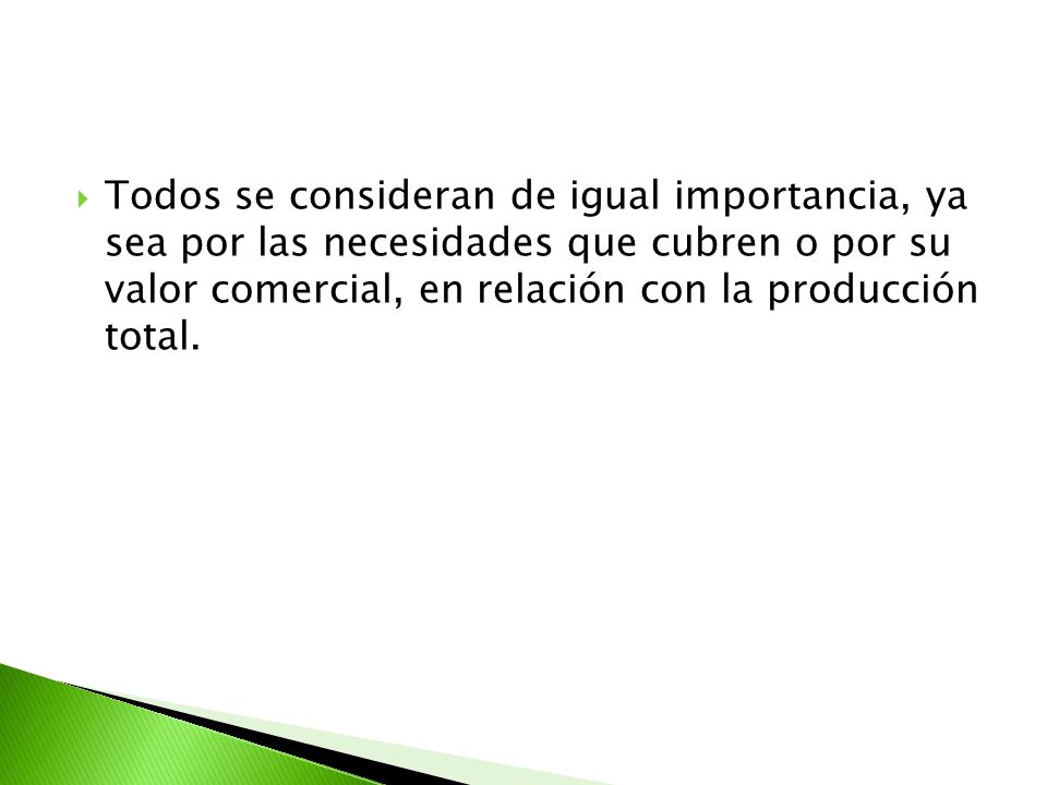 Todos se consideran de igual importancia, ya sea por las necesidades que cubren o por su valor comercial, en relación con la producción total.