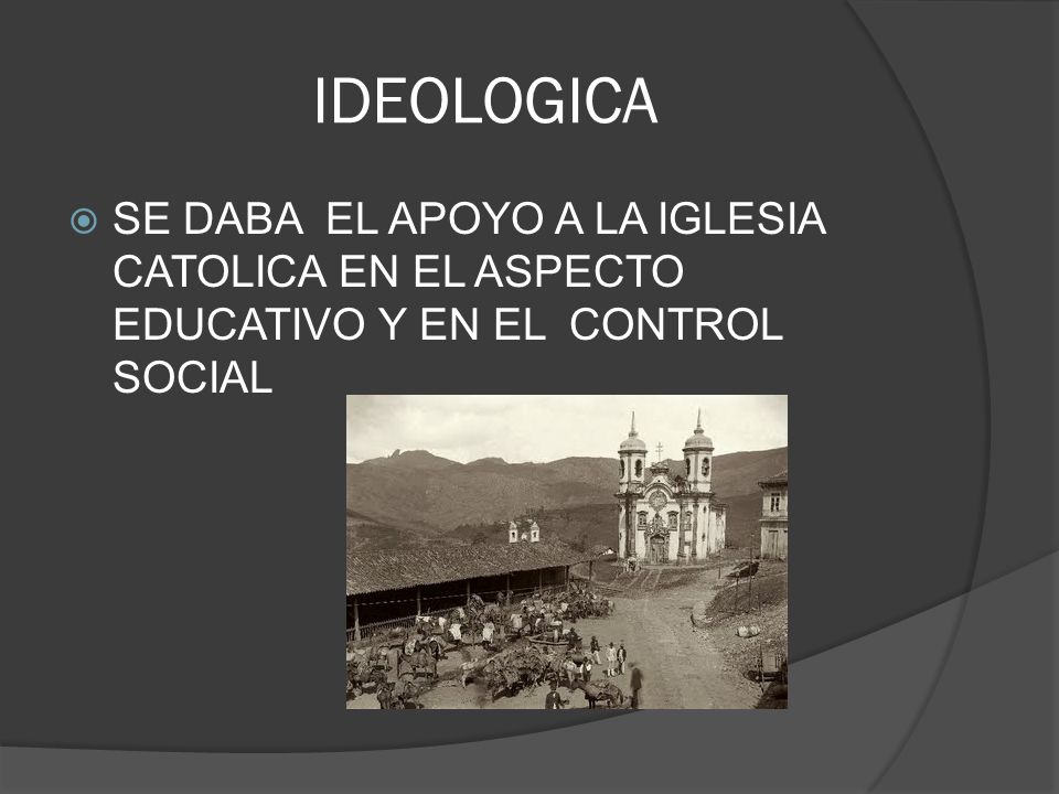 IDEOLOGICA SE DABA EL APOYO A LA IGLESIA CATOLICA EN EL ASPECTO EDUCATIVO Y EN EL CONTROL SOCIAL