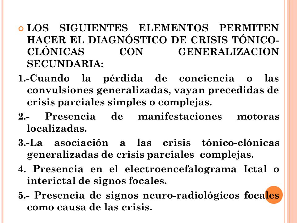 LOS SIGUIENTES ELEMENTOS PERMITEN HACER EL DIAGNÓSTICO DE CRISIS TÓNICO- CLÓNICAS CON GENERALIZACION SECUNDARIA: