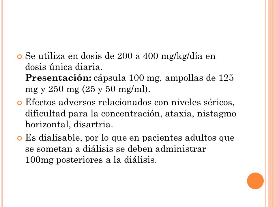 Se utiliza en dosis de 200 a 400 mg/kg/día en dosis única diaria