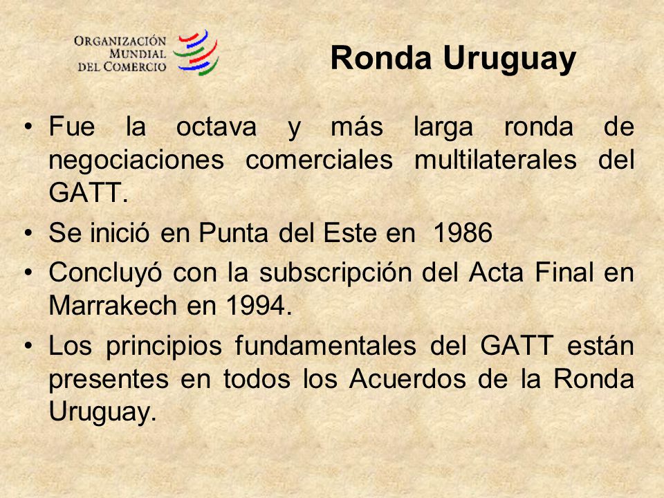Ronda Uruguay Fue la octava y más larga ronda de negociaciones comerciales multilaterales del GATT.