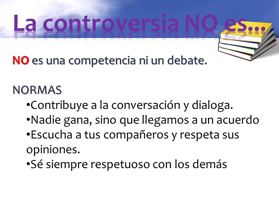 La controversia NO es... NO es una competencia ni un debate. NORMAS