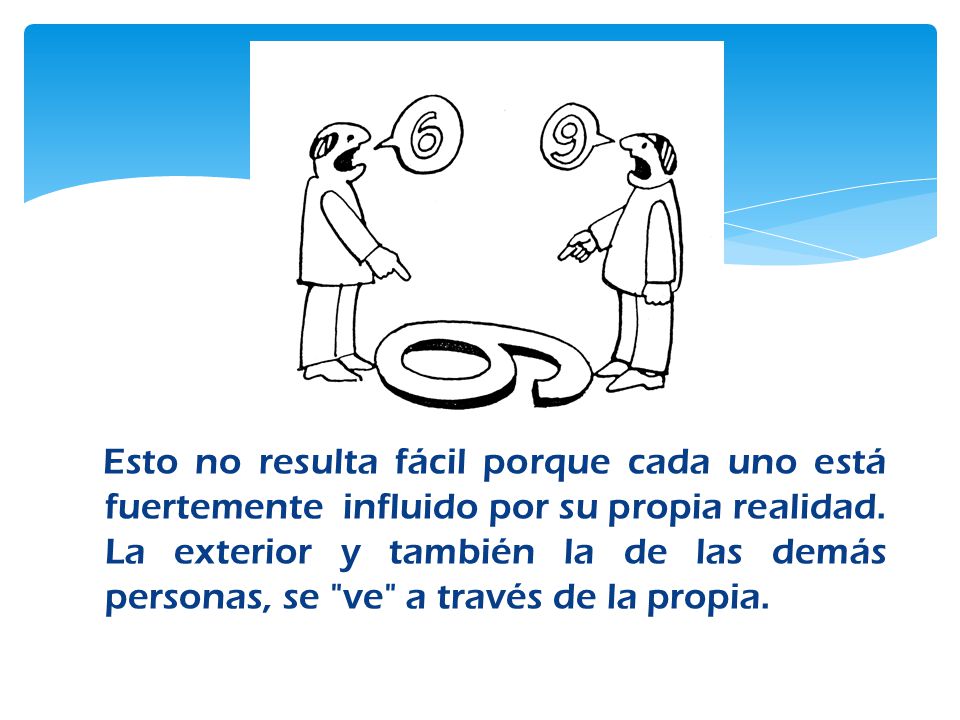 Esto no resulta fácil porque cada uno está fuertemente influido por su propia realidad.