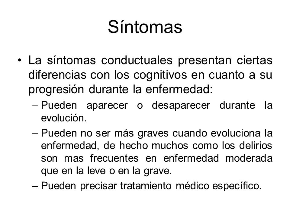Síntomas La síntomas conductuales presentan ciertas diferencias con los cognitivos en cuanto a su progresión durante la enfermedad: