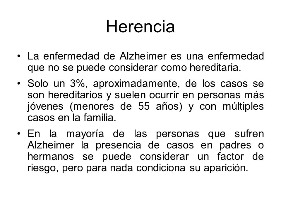 Herencia La enfermedad de Alzheimer es una enfermedad que no se puede considerar como hereditaria.