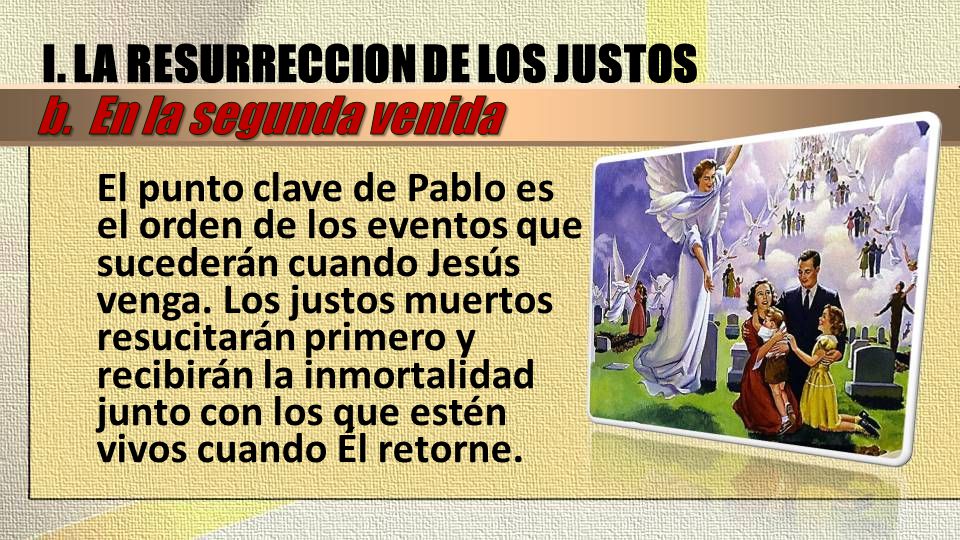 I. LA RESURRECCION DE LOS JUSTOS b. En la segunda venida