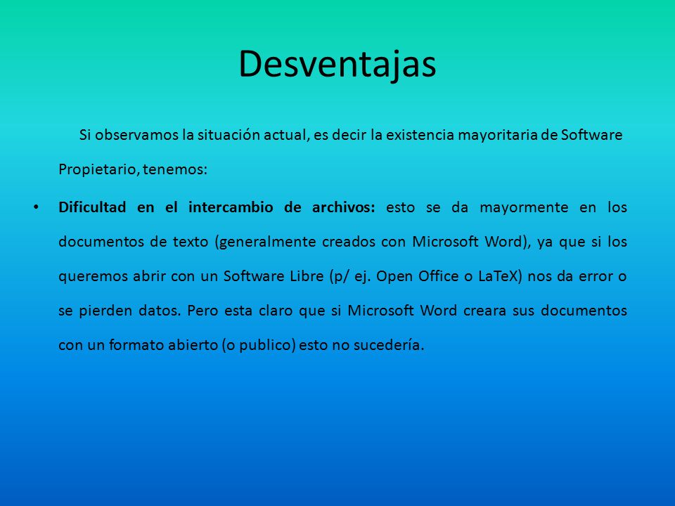 Desventajas Si observamos la situación actual, es decir la existencia mayoritaria de Software Propietario, tenemos: