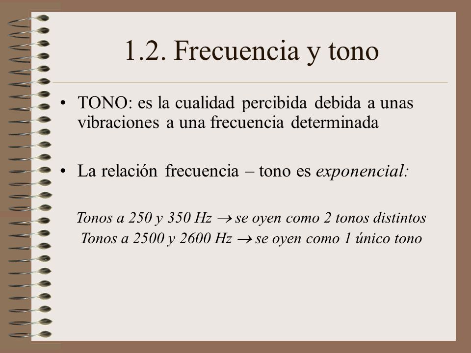 1.2. Frecuencia y tono TONO: es la cualidad percibida debida a unas vibraciones a una frecuencia determinada.